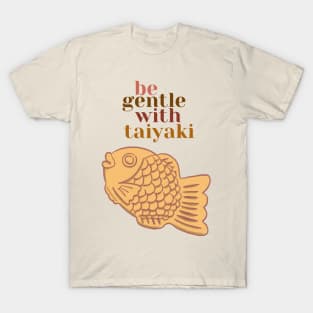 Be gentle with Taiyaki T-Shirt